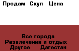 Продам  Скуп › Цена ­ 2 000 - Все города Развлечения и отдых » Другое   . Дагестан респ.,Избербаш г.